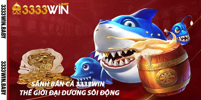 Sảnh Bắn Cá 3333win – Thế Giới Đại Dương Sôi Động
