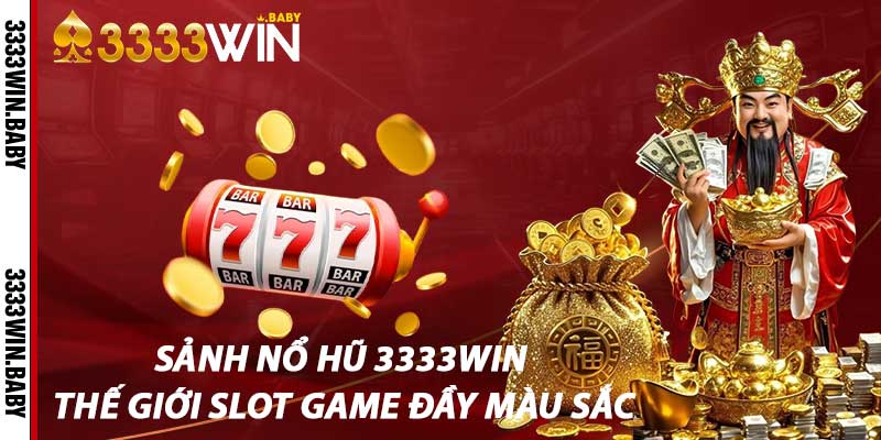Sảnh Nổ Hũ 3333win – Thế Giới Slot Game Đầy Màu Sắc